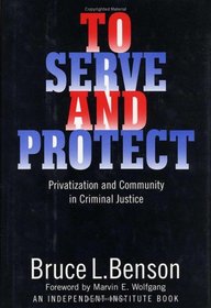 To Serve and Protect: Privatization and Community in Criminal Justice (Political Economy of the Austrian School Series)
