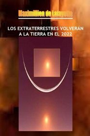 Los Extraterrestres Volvern A La Tierra En El 2022 (Spanish Edition)