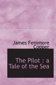 The Pilot : a Tale of the Sea