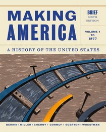 Making America: A History of the United States, Volume 1: To 1877, Brief