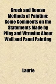 Greek and Roman Methods of Painting; Some Comments on the Statements Made by Pliny and Vitruvius About Wall and Panel Painting