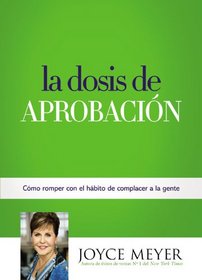 La Dosis de Aprobacin: Cmo Romper con el Hbito de Complacer a la Gente (Spanish Edition)