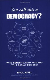 You Call This Democracy?: : Who Benefits, Who Pays, Who Really Decides