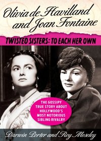Olivia de Havilland and Joan Fontaine: Twisted Sisters: To Each Her Own