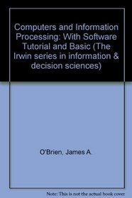 Computers and Information Processing: With Software Tutorial and Basic (The Irwin series in information & decision sciences)