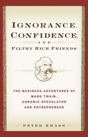 Ignorance, Confidence, and Filthy Rich Friends: The Business Adventures of Mark Twain, Chronic Speculator and Entrepreneur