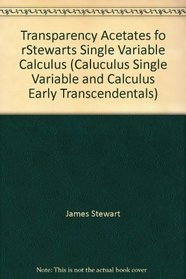 Transparency Acetates fo rStewarts Single Variable Calculus (Caluculus Single Variable and Calculus Early Transcendentals)