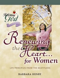 Renewing the Heart... for Women: Life Principles from the Beatitudes (Following God Discipleship Series)