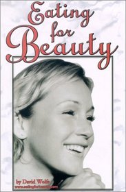 Eating for Beauty: For Women  Men : Introducing a Whole New Concept of Beauty What It Is, and How You Can Achieve It