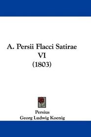 A. Persii Flacci Satirae VI (1803) (Latin Edition)