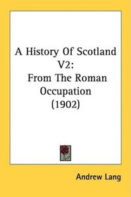 A History Of Scotland V2: From The Roman Occupation (1902)