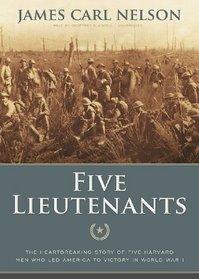 Five Lieutenants: The Heartbreaking Story of Five Harvard Men Who Led America to Victory in World War I