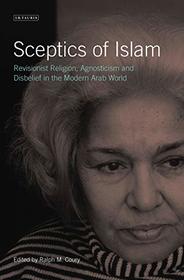 Sceptics of Islam: Revisionist Religion, Agnosticism and Disbelief in the Modern Arab World (Library of Modern Middle East Studies)