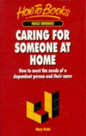 Caring for Someone at Home: How to Meet the Needs of a Dependent Person and Their Carer (Family Reference)