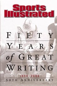 Sports Illustrated: Fifty Years of Great Writing : 50th Anniversary 1954-2004