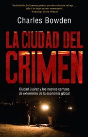 La ciudad del crimen: Ciudad Jurez y los nuevos campos de exterminio de la economa global (Vintage Espanol) (Spanish Edition)