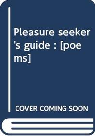 Pleasure seeker's guide : [poems]