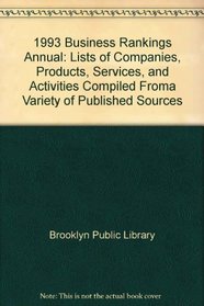 1993 Business Rankings Annual: Lists of Companies, Products, Services, and Activities Compiled Froma Variety of Published Sources