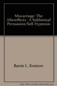 Miscarriage: The Aftereffects : A Subliminal Persuasion/Self-Hypnosis