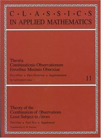 Theory of the Combination of Observations Least Subject to Errors: Part One, Part Two, Supplement (Classics in Applied Mathematics)