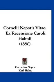 Cornelii Nepotis Vitae: Ex Recensione Caroli Halmii (1880) (Latin Edition)