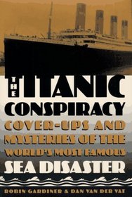 The Titanic Conspiracy: Cover-Ups and Mysteries of the World's Most Famous Sea Disaster