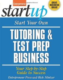 Start Your Own Tutoring and Test Prep Business: Your Step-by-Step Guide to Success (Start Your Own...)