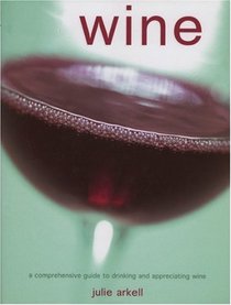 Wine: A Comprehensive Guide to Drinking and Appreciating