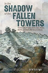 In The Shadow Of The Fallen Towers: The Seconds, Minutes, Hours, Days, Weeks, Months, and Years after the 9/11 Attacks