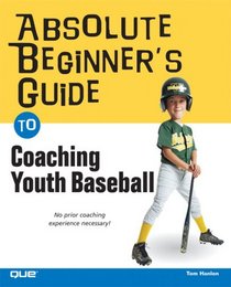 Absolute Beginner's Guide to Coaching Youth Baseball (Absolute Beginner's Guide)