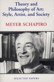 Theory and Philosophy of Art: Style, Artist, and Society (Selected Papers/Meyer Schapiro, 4)