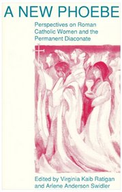 A New Phoebe: Perspectives on Roman Catholic Women and the Permanent Diaconate