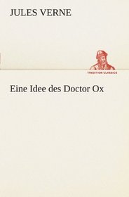 Eine Idee des Doctor Ox (TREDITION CLASSICS) (German Edition)