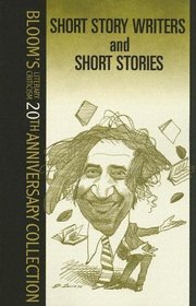 Short Story Writers And Short Stories (Bloom's Literary Criticism 20th Anniversary Collection)