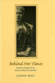 Behind Her Times: Transition England In The Novels Of Mary Arnold Ward (Victorian Literature and Culture Series)