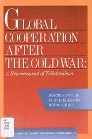 Global Cooperation After the Cold War: A Reassessment of Trilateralism : A Task Force Report to the Trilateral Commission (Triangle Papers)