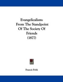 Evangelicalism: From The Standpoint Of The Society Of Friends (1877)