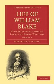 Life of William Blake: With Selections from his Poems and Other Writings (Cambridge Library Collection - Printing and Publishing History) (Volume 1)