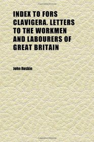 Index to Fors Clavigera. Letters to the Workmen and Labourers of Great Britain