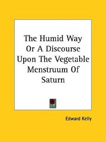 The Humid Way or a Discourse upon the Vegetable Menstruum of Saturn