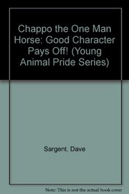 Chappo the One Man Horse: Good Character Pays Off! (Young Animal Pride Series)