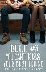 Rule #3: You Can't Kiss Your Best Friend (The Rules of Love)