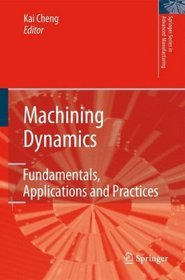 Machining Dynamics: Fundamentals, Applications and Practices (Springer Series in Advanced Manufacturing)