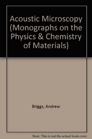 Acoustic Microscopy (Monographs on the Physics  Chemistry of Materials)