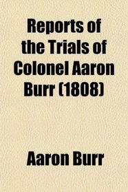 Reports of the Trials of Colonel Aaron Burr (1808)