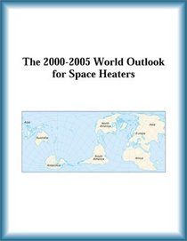 The 2000-2005 World Outlook for Space Heaters (Strategic Planning Series)