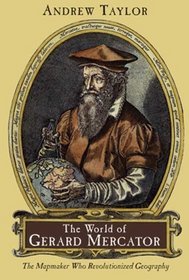 The World of Gerard Mercator : The Mapmaker Who Revolutionized Geography