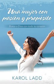Una mujer con pasin y propsito: Busca a Dios con todo tu corazn (Spanish Edition)