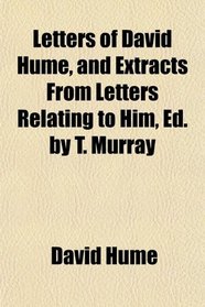 Letters of David Hume, and Extracts From Letters Relating to Him, Ed. by T. Murray