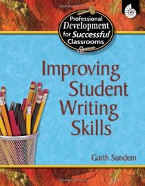 Improving Student Writing Skills (Professional Development for Successful Classrooms)